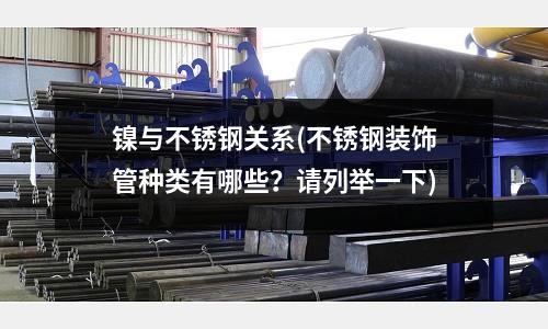 鎳與不銹鋼關系(不銹鋼裝飾管種類有哪些?請列舉一下)