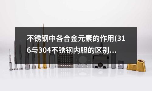 不銹鋼中各合金元素的作用(316與304不銹鋼內膽的區別)