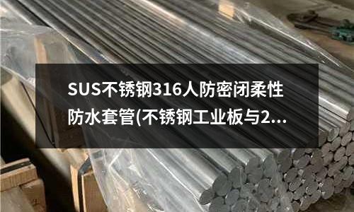 SUS不銹鋼316人防密閉柔性防水套管(不銹鋼工業板與2b板的區別)