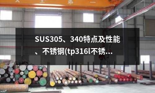 SUS305、340特點及性能、不銹鋼(tp316l不銹鋼厚壁無縫管)