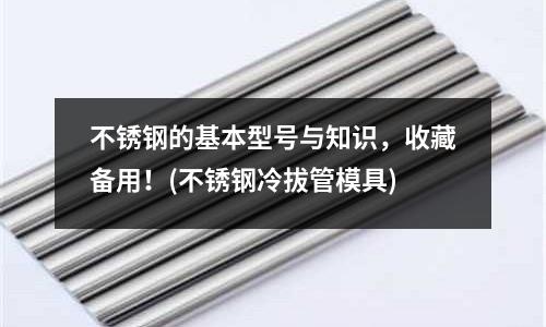 不銹鋼的基本型號與知識，收藏備用！(不銹鋼冷拔管模具)