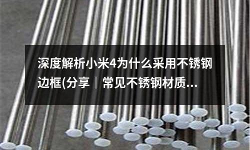 深度解析小米4為什么采用不銹鋼邊框(分享|常見不銹鋼材質的分類)