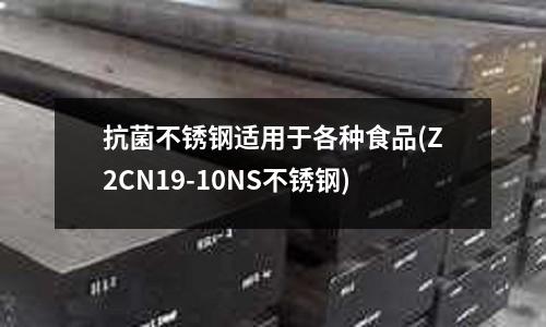 抗菌不銹鋼適用于各種食品(Z2CN19-10NS不銹鋼)