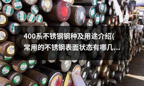 400系不銹鋼鋼種及用途介紹(常用的不銹鋼表面狀態有哪幾種？)
