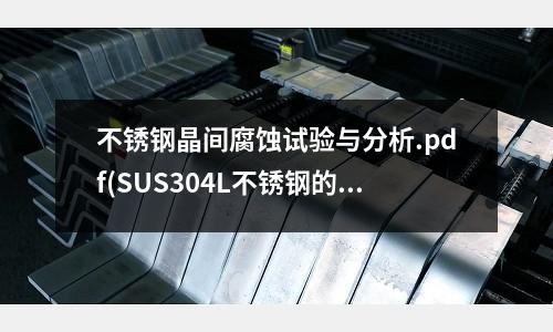 不銹鋼晶間腐蝕試驗與分析.pdf(SUS304L不銹鋼的用途與成分的說明)