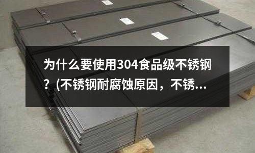 為什么要使用304食品級(jí)不銹鋼？(不銹鋼耐腐蝕原因，不銹鋼靠什么耐腐蝕)