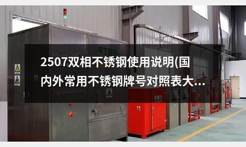 2507雙相不銹鋼使用說明(國內外常用不銹鋼牌號對照表大全)