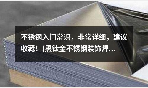 不銹鋼入門常識，非常詳細(xì)，建議收藏！(黑鈦金不銹鋼裝飾焊管)