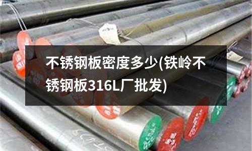 不銹鋼板密度多少(鐵嶺不銹鋼板316L廠批發(fā))