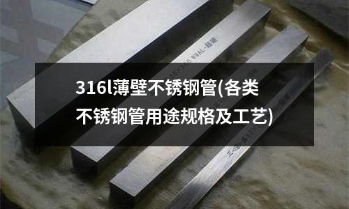 316l薄壁不銹鋼管(各類不銹鋼管用途規格及工藝)