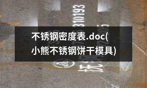 不銹鋼密度表.doc(小熊不銹鋼餅干模具)