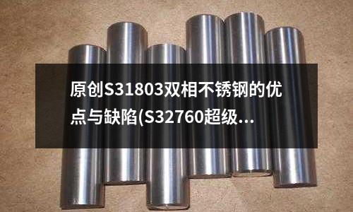 原創S31803雙相不銹鋼的優點與缺陷(S32760超級雙相不銹鋼工藝)