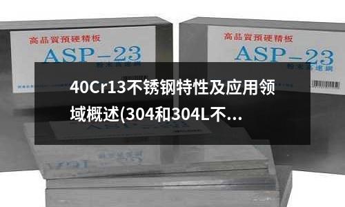 40Cr13不銹鋼特性及應用領域概述(304和304L不銹鋼有什么區別)