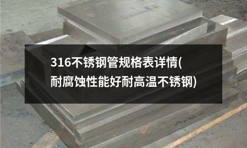 316不銹鋼管規格表詳情(耐腐蝕性能好耐高溫不銹鋼)