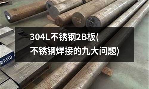 304L不銹鋼2B板(不銹鋼焊接的九大問題)