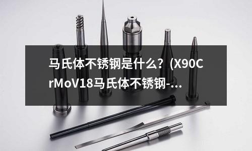 馬氏體不銹鋼是什么？(X90CrMoV18馬氏體不銹鋼-特級)