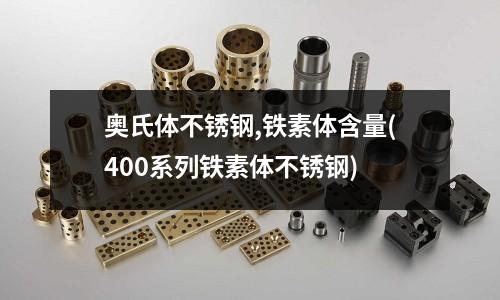 奧氏體不銹鋼,鐵素體含量(400系列鐵素體不銹鋼)