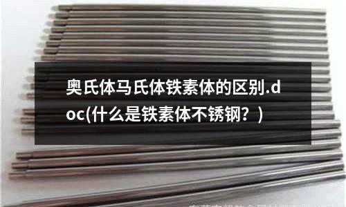 奧氏體馬氏體鐵素體的區別.doc(什么是鐵素體不銹鋼?)