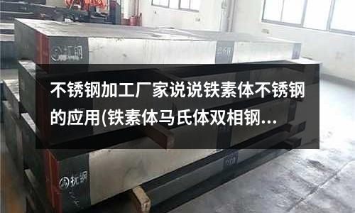 不銹鋼加工廠家說說鐵素體不銹鋼的應用(鐵素體馬氏體雙相鋼的組織及性能.pdf)