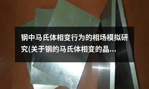 鋼中馬氏體相變行為的相場模擬研究(關(guān)于鋼的馬氏體相變的晶體學(xué)的研究)