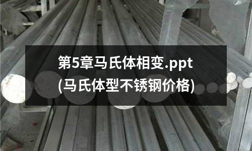 第5章馬氏體相變.ppt(馬氏體型不銹鋼價格)