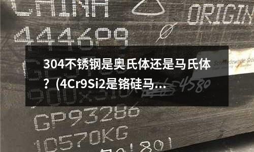 304不銹鋼是奧氏體還是馬氏體？(4Cr9Si2是鉻硅馬氏體閥門鋼)