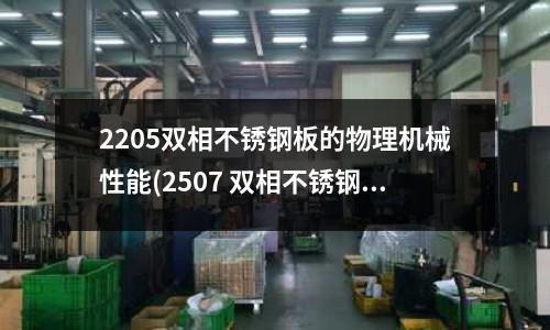 2205雙相不銹鋼板的物理機械性能(2507 雙相不銹鋼板)