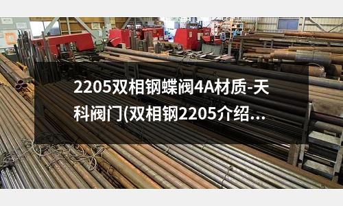 2205雙相鋼蝶閥4A材質-天科閥門(雙相鋼2205介紹)