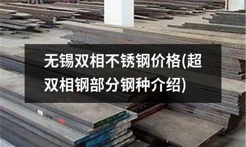 無錫雙相不銹鋼價格(超雙相鋼部分鋼種介紹)