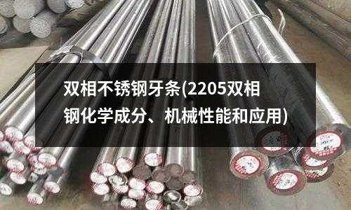 雙相不銹鋼牙條(2205雙相鋼化學成分、機械性能和應用)