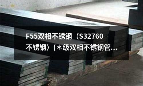 F55雙相不銹鋼(S32760不銹鋼)(*級雙相不銹鋼管廠家 材質包化驗)