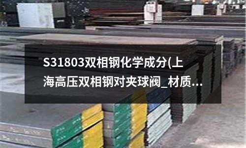 S31803雙相鋼化學(xué)成分(上海高壓雙相鋼對夾球閥_材質(zhì)光譜檢驗(yàn))