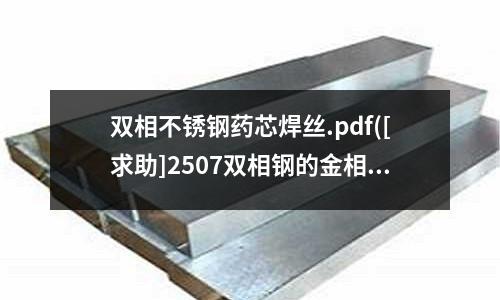 雙相不銹鋼藥芯焊絲.pdf([求助]2507雙相鋼的金相問題)