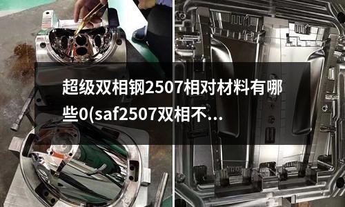 超級雙相鋼2507相對材料有哪些0(saf2507雙相不銹鋼密度)