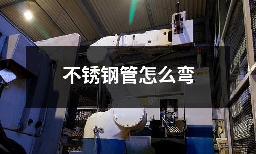 不銹鋼管怎么彎