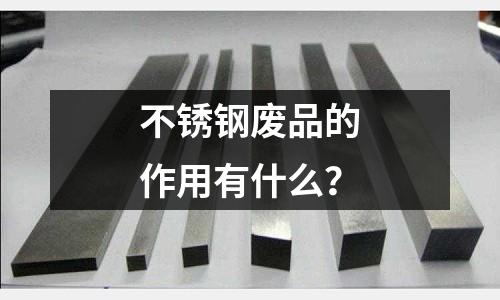 不銹鋼廢品的作用有什么?