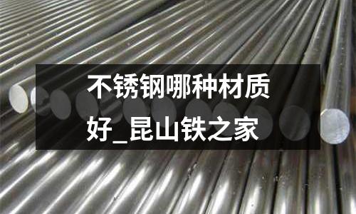 不銹鋼哪種材質(zhì)好_昆山鐵之家