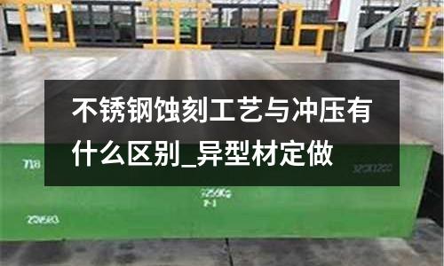 不銹鋼蝕刻工藝與沖壓有什么區(qū)別_異型材定做