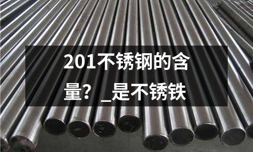201不銹鋼的含量?_是不銹鐵