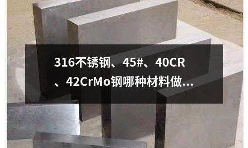 316不銹鋼、45#、40CR、42CrMo鋼哪種材料做齒輪綜合性能最好_什么材質(zhì)