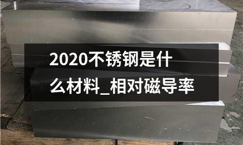 2020不銹鋼是什么材料_相對磁導率