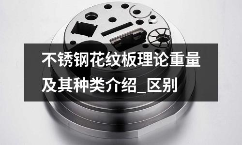 不銹鋼花紋板理論重量及其種類介紹_區(qū)別