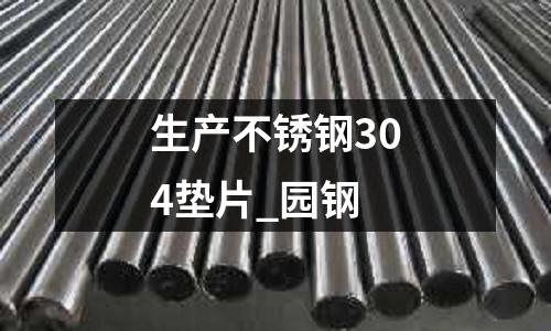 生產(chǎn)不銹鋼304墊片_園鋼