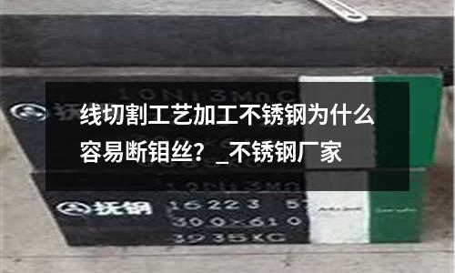 線切割工藝加工不銹鋼為什么容易斷鉬絲?_不銹鋼廠家