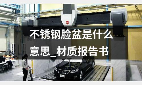 不銹鋼臉盆是什么意思_材質報告書