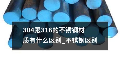 304跟316的不銹鋼材質(zhì)有什么區(qū)別_不銹鋼區(qū)別