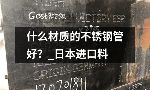 什么材質的不銹鋼管好？_日本進口料