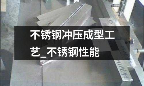 不銹鋼沖壓成型工藝_不銹鋼性能