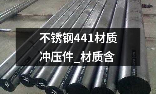 不銹鋼441材質(zhì)沖壓件_材質(zhì)含