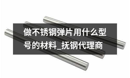 做不銹鋼彈片用什么型號的材料_撫鋼代理商